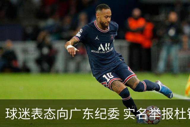 球迷表态向广东纪委 实名举报杜锋，给出三大理由 让人哭笑不得！